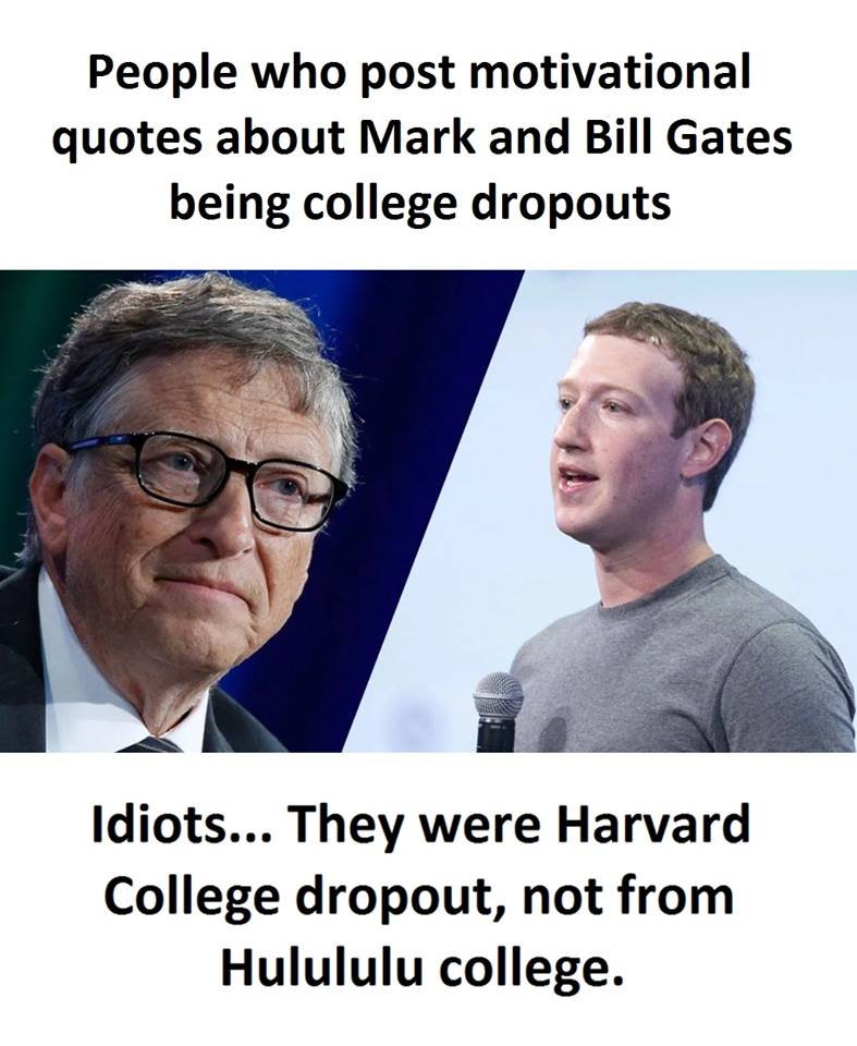 People who post motivational quotes about mark and bill gates being college drop