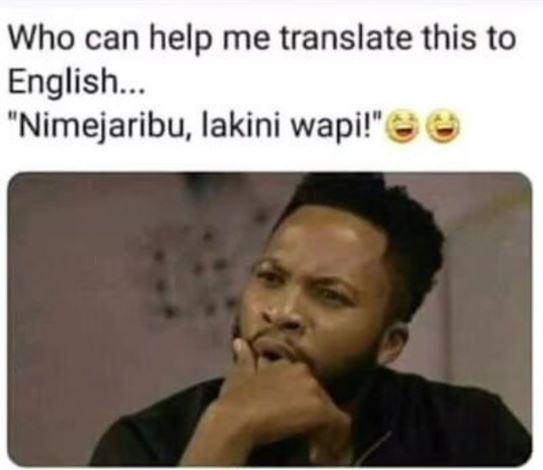 Who can help me translate this to english. nimejaribu lakini wapi!