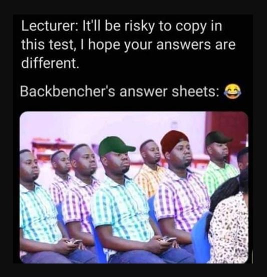 Lecturer it'll be risky to copy in this test hope your answers are different. ba