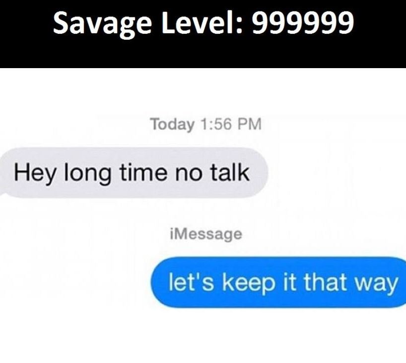 Savage level today 156 pm hey long time no talk imessage let's keep it that way