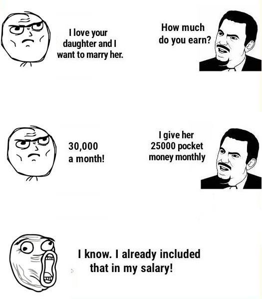How much do you earn? i love your daughter and want to marry her. giveher pocket