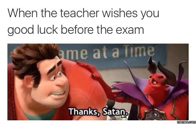 When the teacher wishes you good luck before the exam ame at a iimg thanks satan