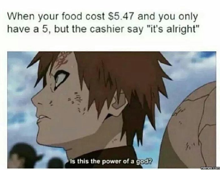 When your food cost 5.47 and you only have a 5, but the cashier say it's alright