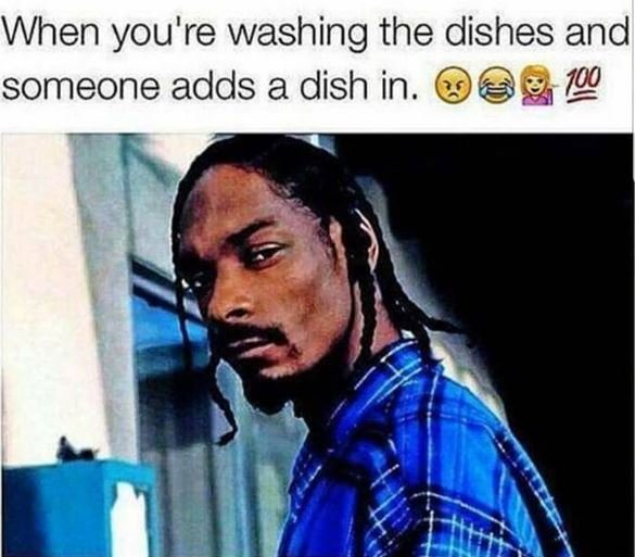 When you're washing the dishes and someone adds a dish in. 190