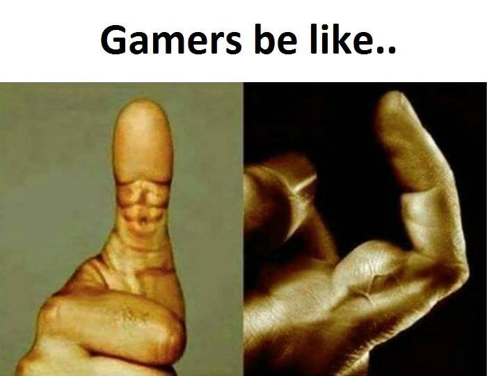 Gamers be like..