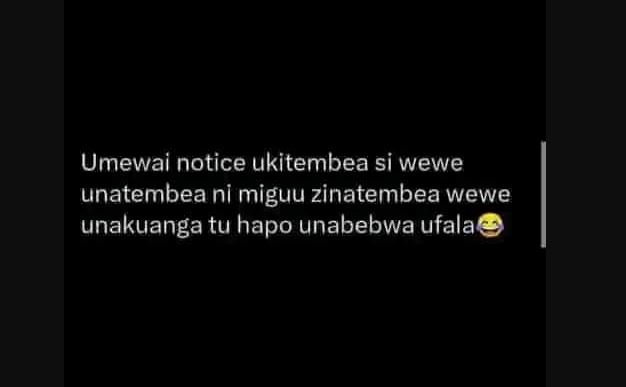 Umewai notice ukitembea si wewe unatembea ni miguu zinatembea wewe unakuanga tu