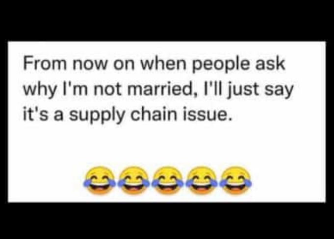 From now on when people ask why I'm not married, l'Il just say it's a supply cha