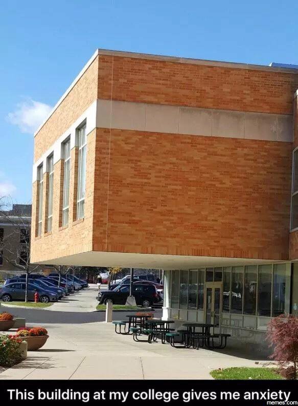 This building at my college gives me anxietyo memes com