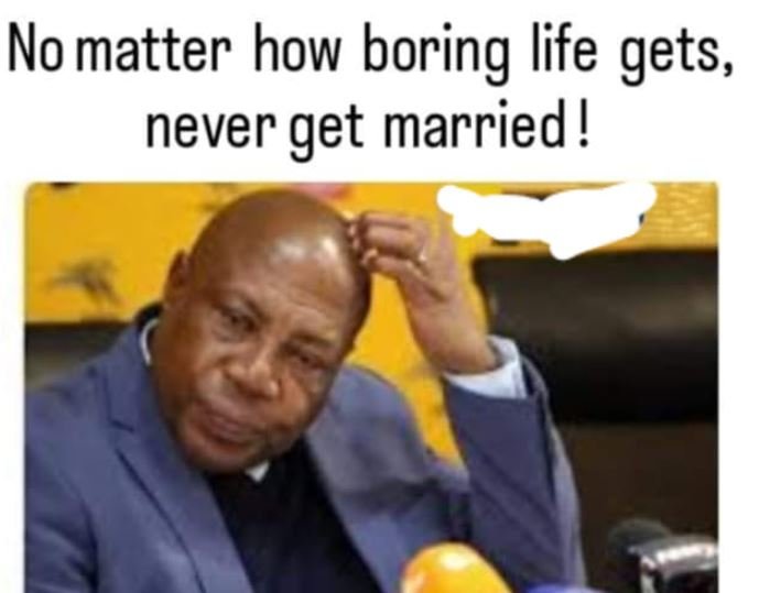 No matter how boring life gets never get married !
