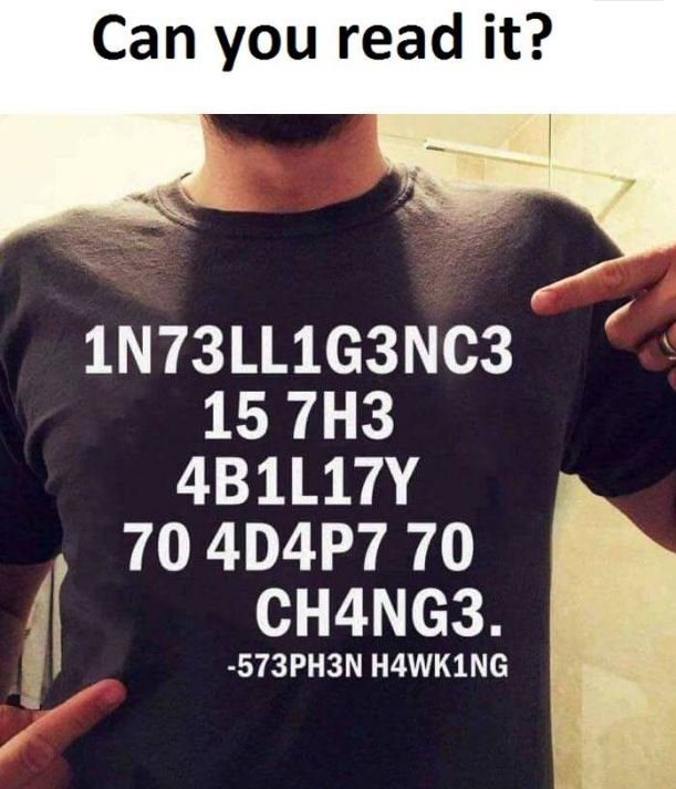 Can you read it? 1n73llig3nc3 15 7h3 4b1li7y 70 4d4p7 70 chang3. 573ph3n h4wking