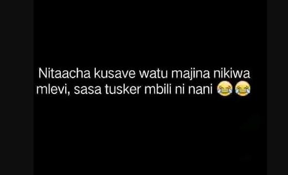 Nitaacha kusave watu majina nikiwa mlevi, sasa tusker mbili ni nani