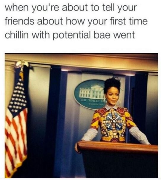 When you' 're about to tell your friends about how your first time chillin with