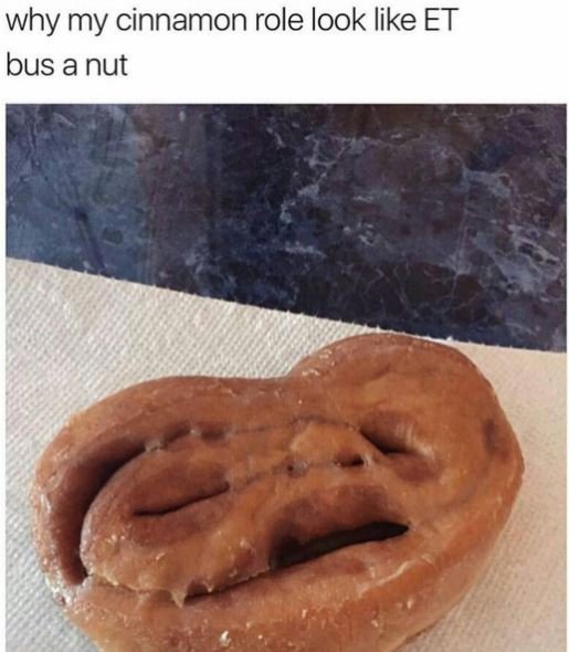 Why my cinnamon role look like et bus a nut