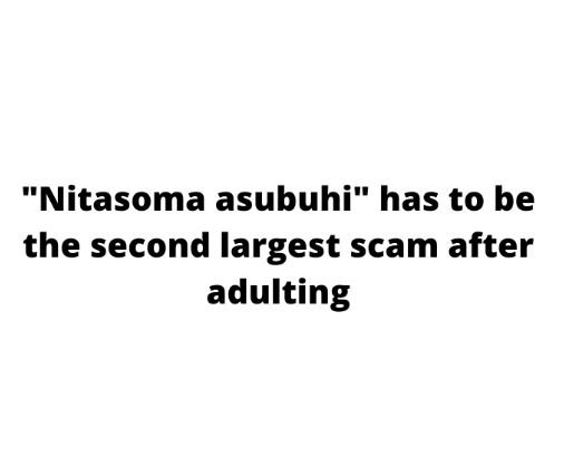 Nitasoma asubuhi has to be the second largest scam after adulting