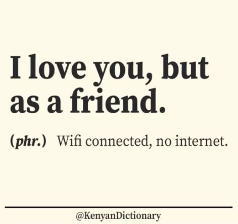 Ilove you, but as a friend. phr wifi connected, no internet. kenyandictionary