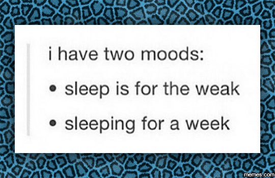 Have two moods sleep is for the weak sleeping for a week memes com