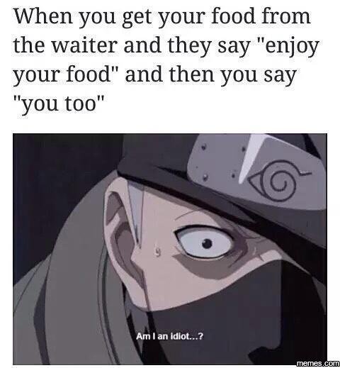 When you get your food from the waiter and they say enjoy your food and then you