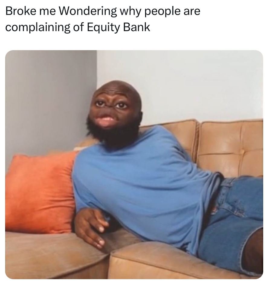Broke me wondering why people are complaining of equity bank