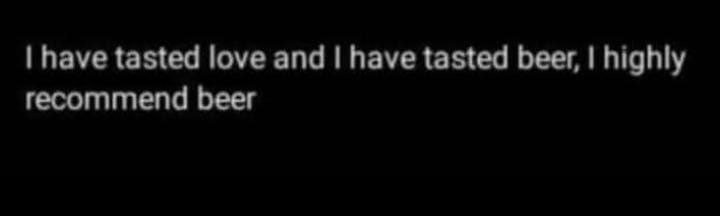 1 have tasted love and i have tasted beer highly recommend beer