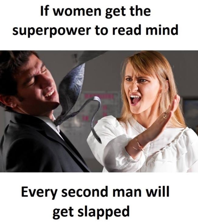 If women get the superpower to read mind every second man will get slapped