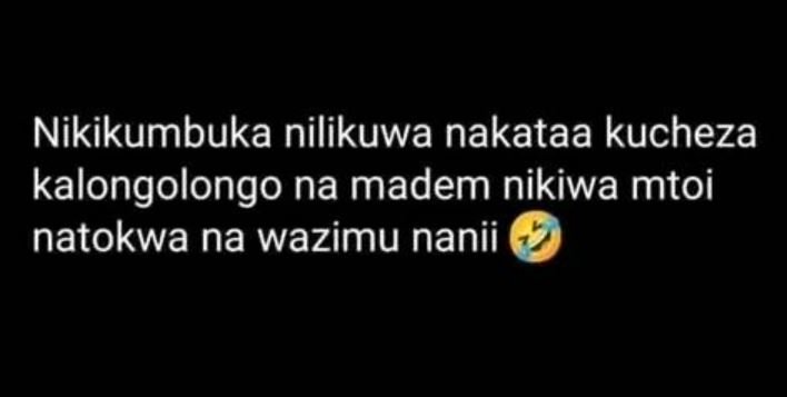 Nikikumbuka nilikuwa nakataa kucheza kalongolongo na madem nikiwa mtoi natokwa n