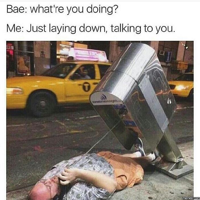 Bae what're you doing? me just laying down talking to you memes