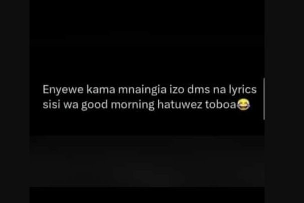 Enyewe kama mnaingia izo dms na lyrics sisi wa good morning hatuwez toboa