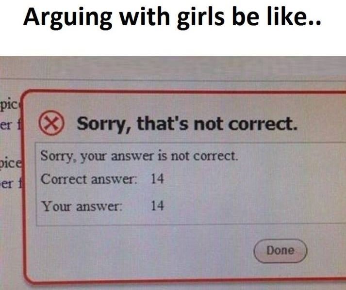 Arguing with girls be like . pic er sorry, that's not correct. sorry, your answe