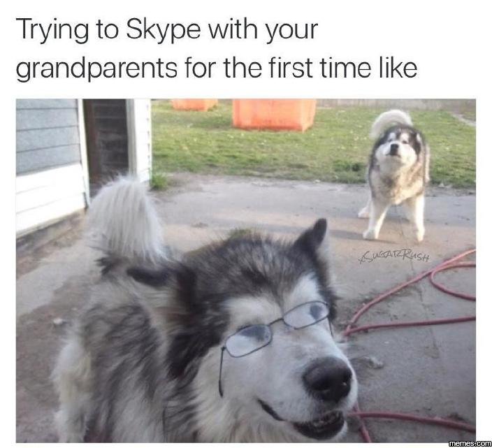 Trying to skype with your grandparents for the first time like kuaaızrust