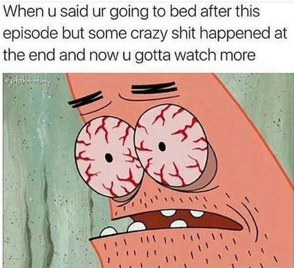 When u said ur going to bed after this episode but some crazy shit happened at t