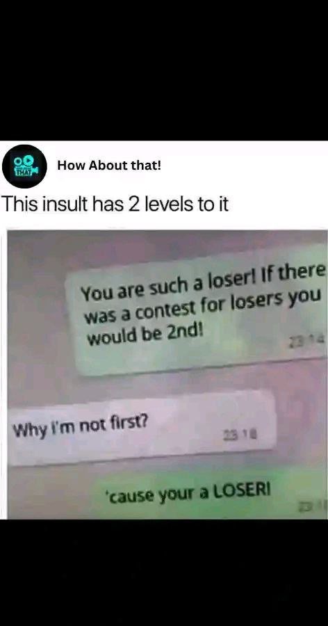 00 how about that! this insult has 2 levels to it loserl if there you are such a