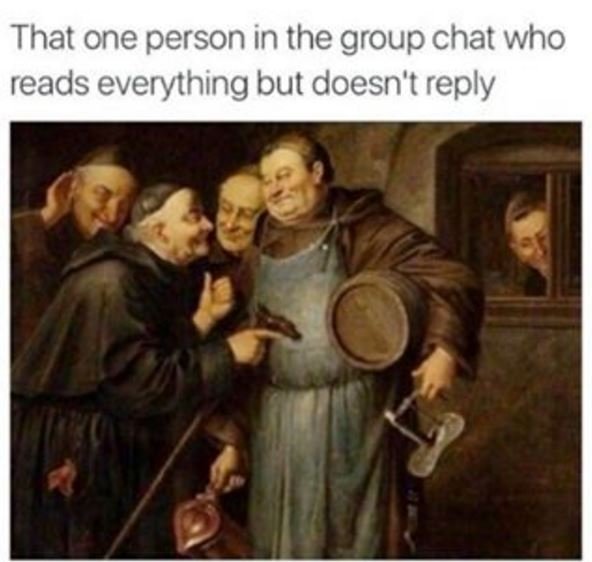 That one person in the group chat who reads everything but doesn't reply