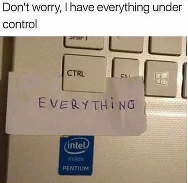 Don't worry i have everything under control onir ctrl everyth ng intel anodo pen