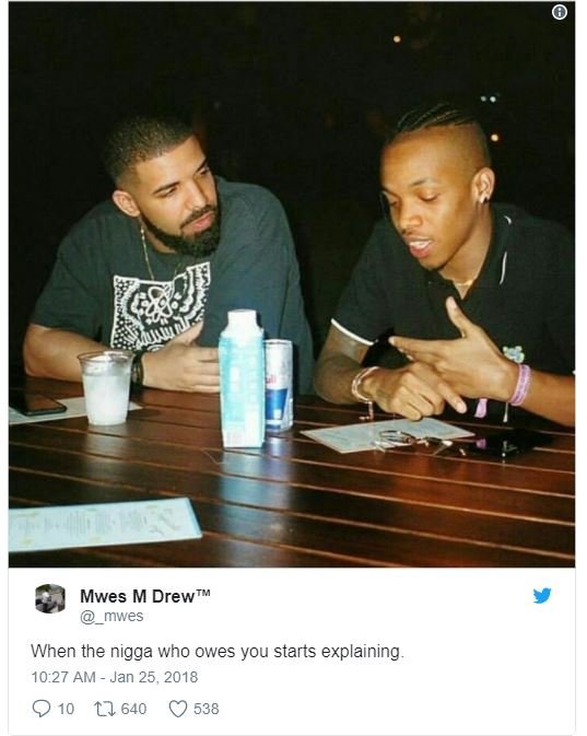 Mwes m drew tm mwes when the nigga who owes you starts explaining . 10.27 am jan