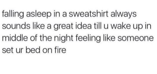 Falling asleep in a sweatshirt always sounds like a great idea till u wake up in