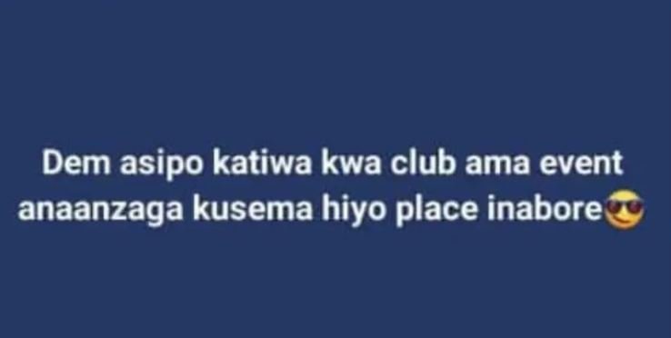 Dem asipo katiwa kwa club ama event anaanzaga kusema hiyo place inabore