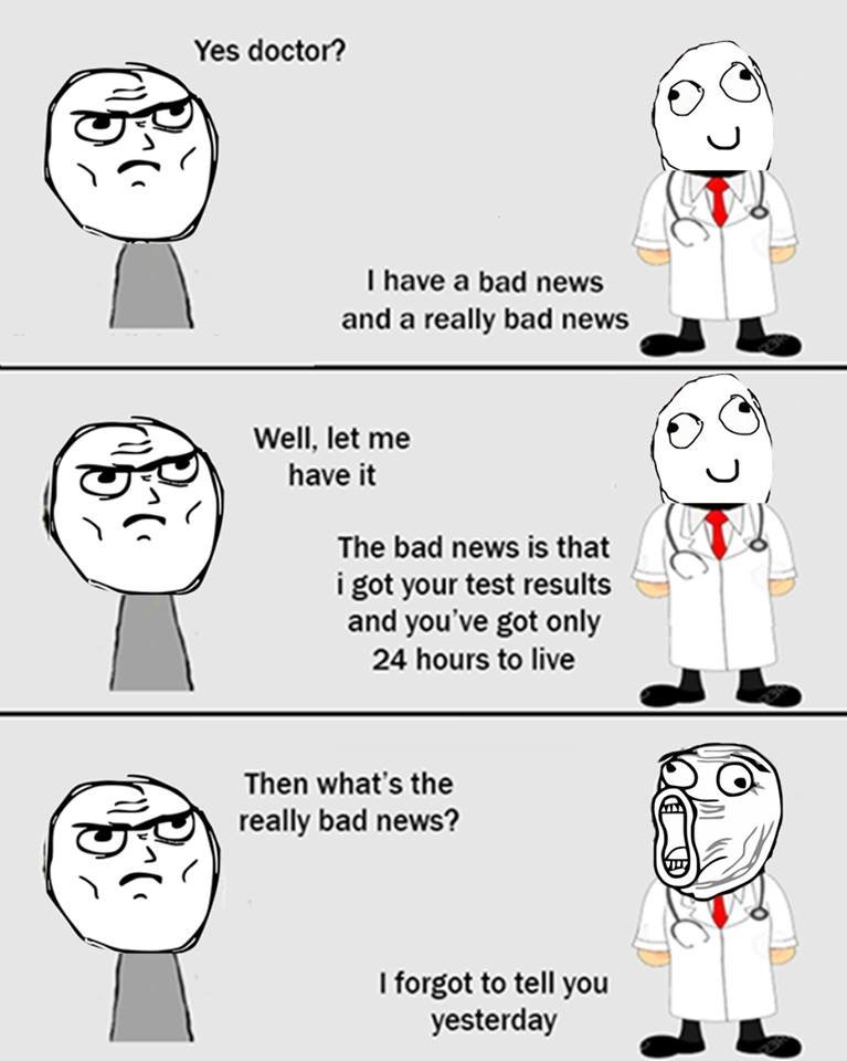 Yes doctor? have a bad news and a really bad news well, let me have it the bad n