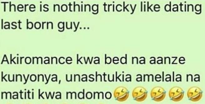 There is nothing tricky like dating last born guy akiromance kwa bed na aanze ku