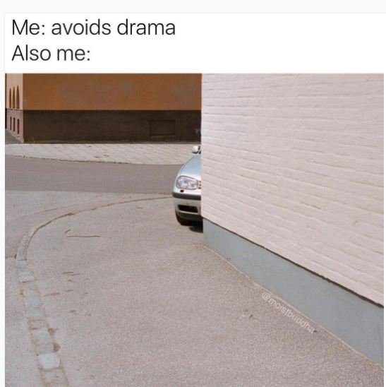 Me avoids drama also me