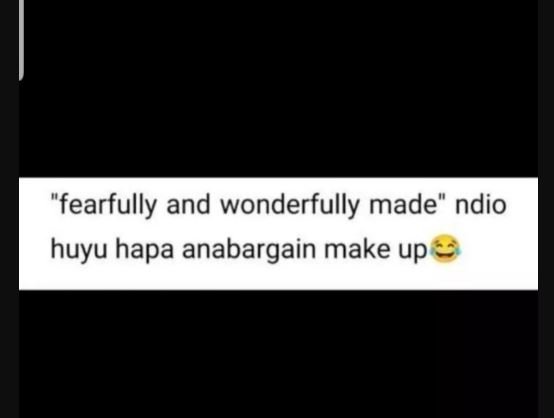 Fearfully and wonderfully made ndio huyu hapa anabargain make up
