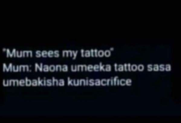 Mum sees my tattoo' mum naona umeeka latloo sasa umebakisha kunisacrilice