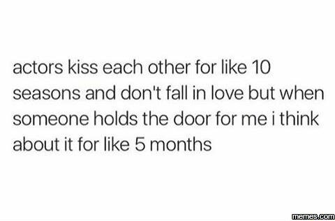 Actors kiss each other for like 10 seasons and don't fall in love but when someo