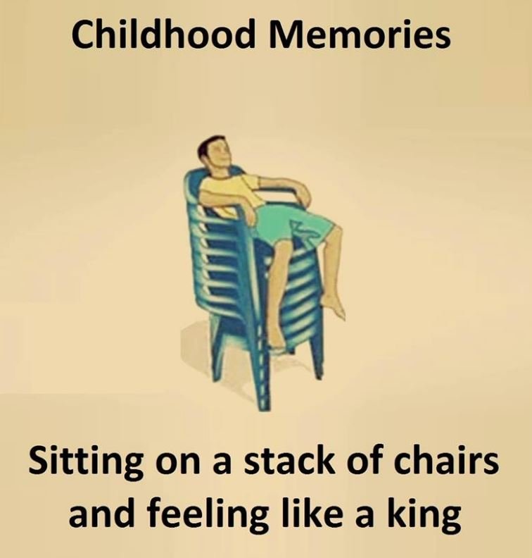 Childhood memories sitting on a stack of chairs and feeling like a king