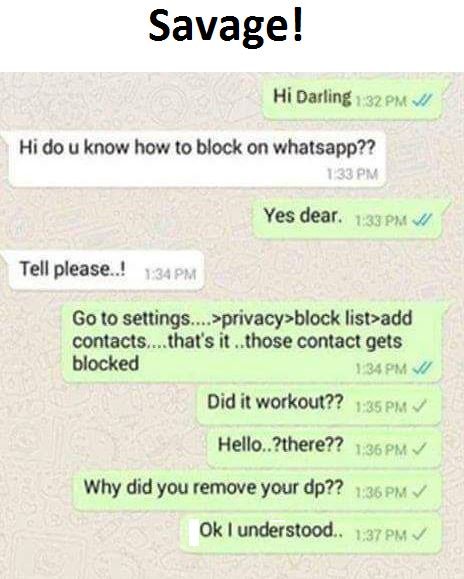Savage! hi darling , 32pm hi dou know how to block on whatsapp?? 138pw yes dear