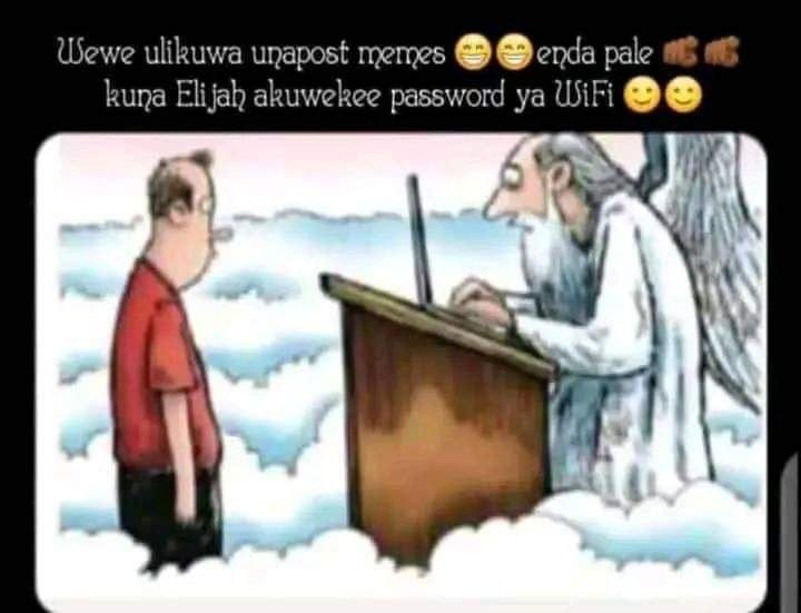 Uewe ulikuwa unapost memes enda pale ig kuna elijah akuwekee password ya uifi
