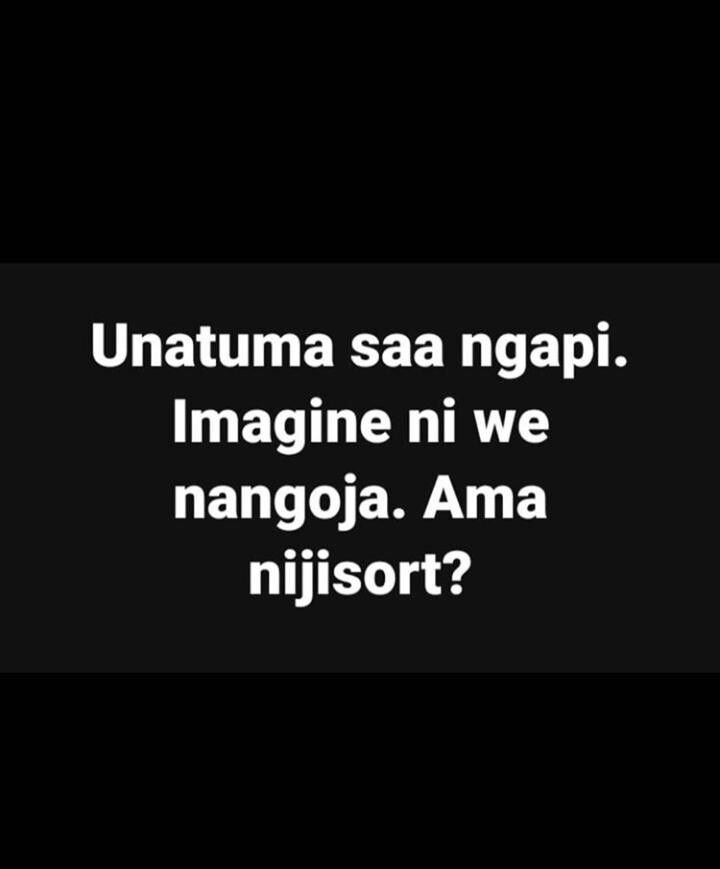 Unatuma saa ngapi. imagine ni we nangoja. ama nijisort?