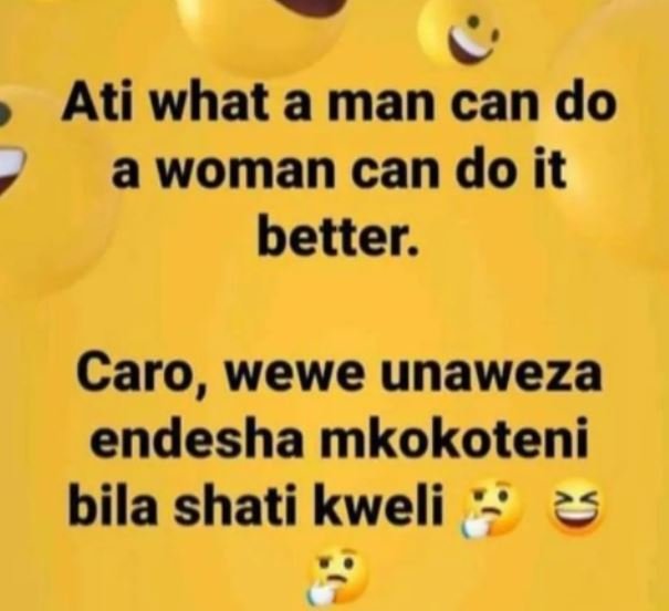 Ati what a man can do a woman can do it better. caro, wewe unaweza endesha mkoko