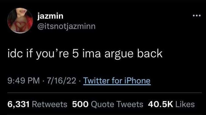 Jazmin itsnotjazminn idc if you're 5 ima argue back 9.49 pm 71622 iwitter for ip