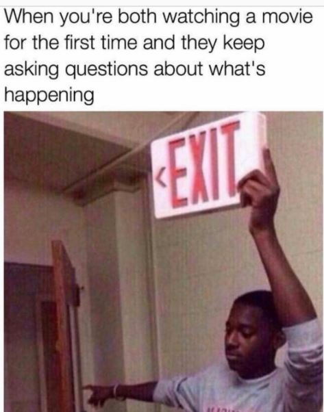 When you're both watching a movie for the first time and they keep asking questi