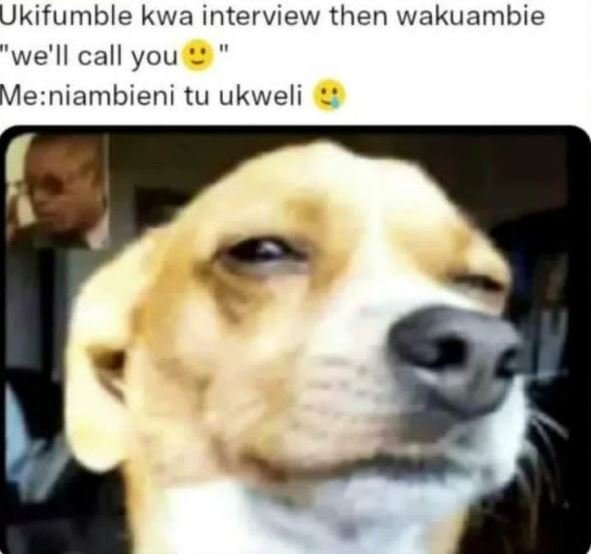 Ukifumble kwa interview then wakuambie we'll call you meniambieni tu ukweli